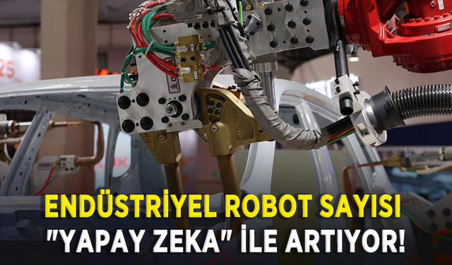 Endüstriyel robot sayısı "yapay zeka" ile artıyor!