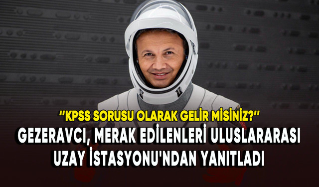 Alper Gezeravcı, merak edilenleri Uluslararası Uzay İstasyonu'ndan yanıtladı