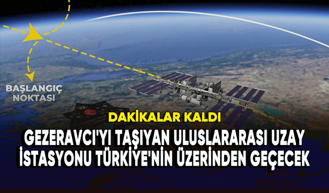 Alper Gezeravcı'yı taşıyan Uluslararası Uzay İstasyonu bugün Türkiye'nin üzerinden geçecek