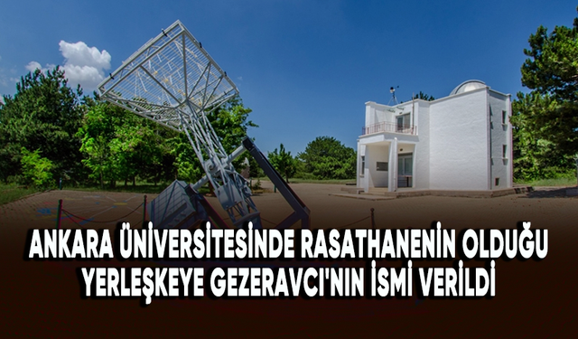 Ankara Üniversitesinde Rasathanenin bulunduğu yerleşkeye Alper Gezeravcı'nın ismi verildi