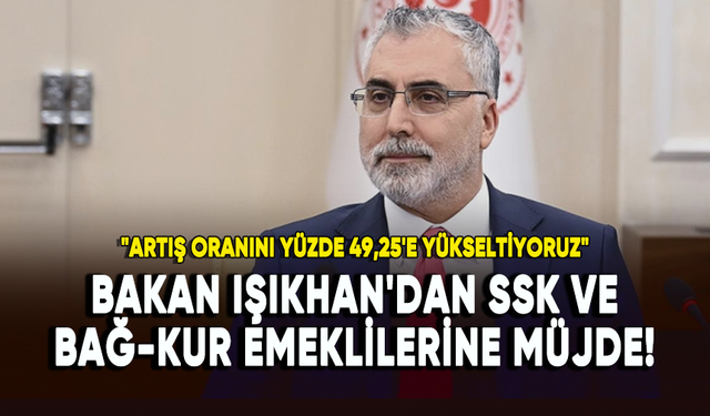 Bakan Işıkhan'dan SSK ve Bağ-Kur emeklilerine müjde!