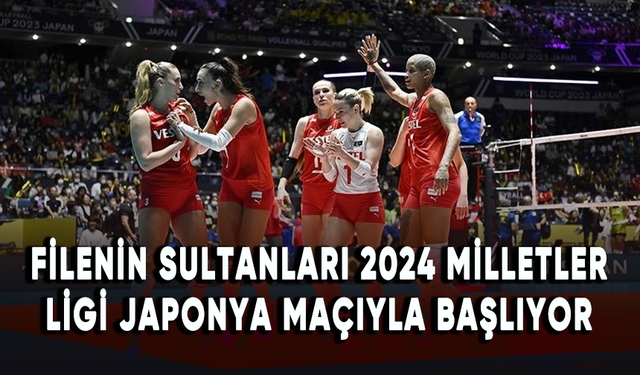 Filenin Sultanları 2024 Milletler Ligi Japonya maçıyla başlıyor