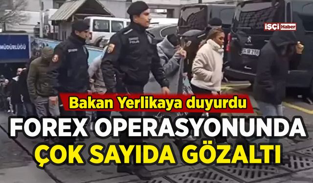 Forex Operasyonu'nda çok sayıda gözaltı: Bakan Yerlikaya duyurdu