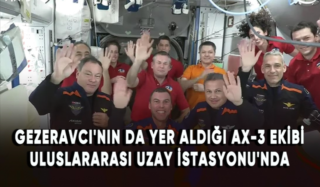 Gezeravcı'nın da yer aldığı Ax-3 ekibi Uluslararası Uzay İstasyonu'nda