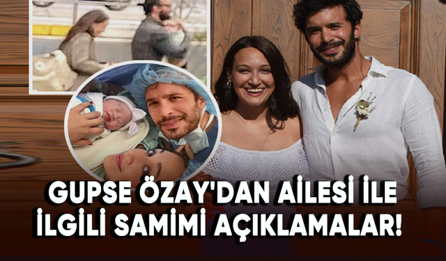 Gupse Özay'dan ailesi ile ilgili samimi açıklamalar!