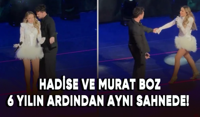 Hadise ve Murat Boz 6 yılın ardından aynı sahnede!