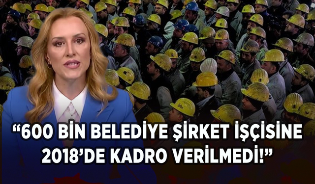 İpek Özkal: 600 bin belediye şirket işçisine 2018’de kadro verilmedi!
