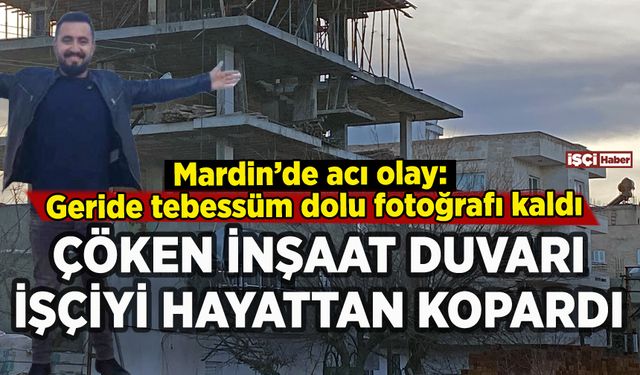Mardin'de çöken inşaat duvarı işçiyi hayattan kopardı