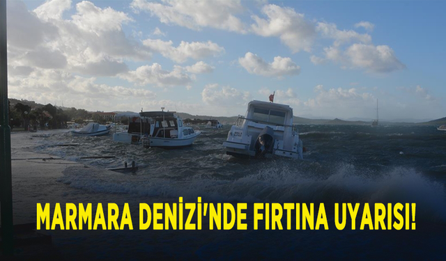 Marmara Denizi'nde fırtına uyarısı!