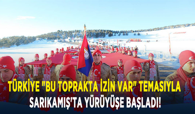 Türkiye "Bu toprakta izin var" temasıyla Sarıkamış'ta yürüyüşe başladı!