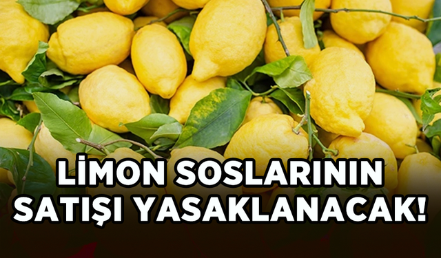 Tarım ve Orman Bakanı duyurdu: Limon soslarının satışı yasaklanacak!