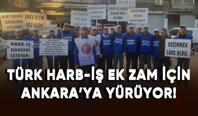 Türk Harb-İş ek zam talebiyle Ankara’ya yürüyor!