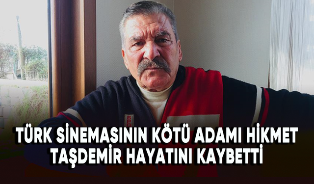 Türk sinemasının yakışıklı kötü adamı Hikmet Taşdemir hayatını kaybetti