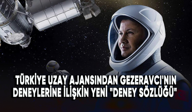 Türkiye Uzay Ajansından Gezeravcı'nın deneylerine ilişkin yeni "Deney Sözlüğü"