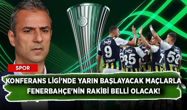 Konferans Ligi'nde yarın başlayacak maçlarla Fenerbahçe'nin rakibi belli olacak!