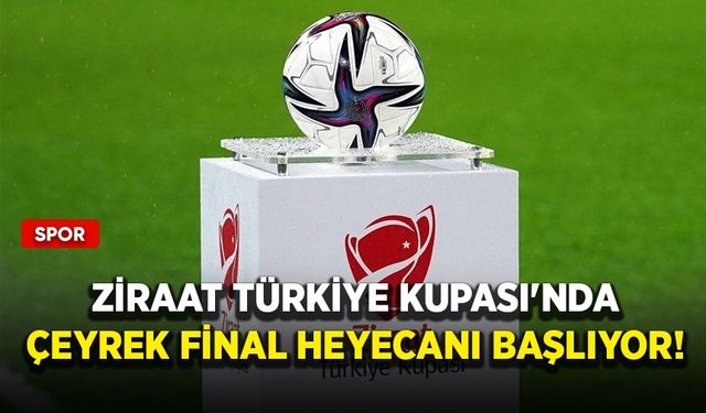 Ziraat Türkiye Kupası'nda çeyrek final heyecanı başlıyor!
