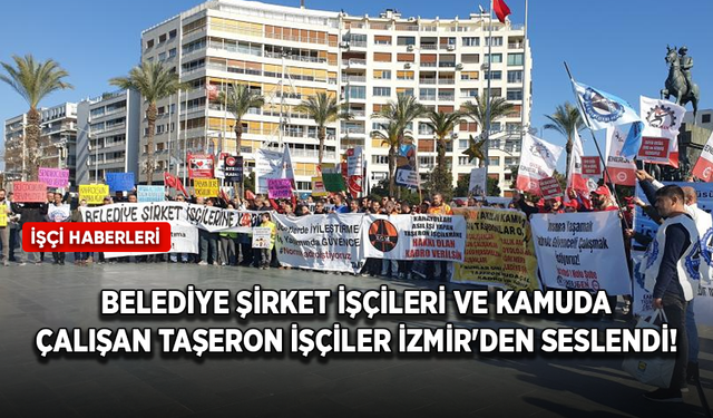 Belediye şirket işçileri ve kamuda çalışan taşeron işçiler İzmir'den seslendi!