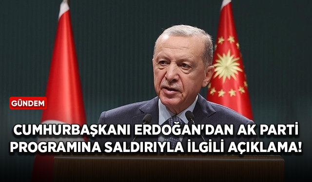 Cumhurbaşkanı Erdoğan'dan AK Parti programına saldırıyla ilgili açıklama!
