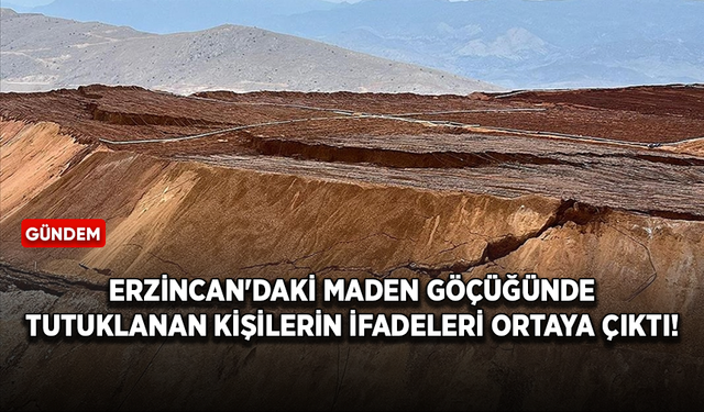 Erzincan'daki maden göçüğünde tutuklanan kişilerin ifadeleri ortaya çıktı!