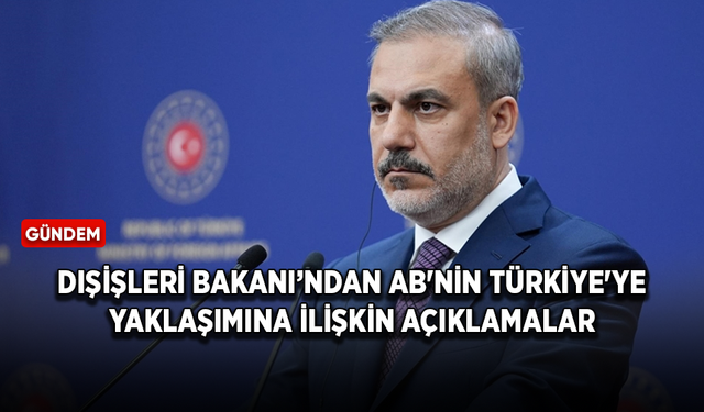 Dışişleri Bakanı'ndan AB'nin Türkiye'ye yaklaşımına ilişkin açıklamalar!