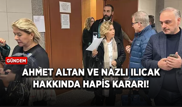Ahmet Altan ve Nazlı Ilıcak hakkında hapis kararı!