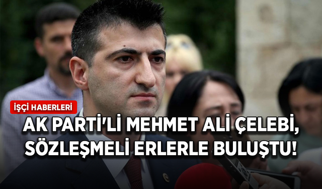AK Parti'li Mehmet Ali Çelebi, sözleşmeli erlerle buluştu!