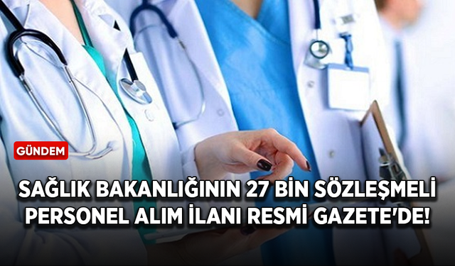 Sağlık Bakanlığının 27 bin sözleşmeli personel alım ilanı Resmi Gazete'de