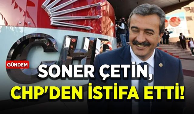 Yeniden aday gösterilmedi: Soner Çetin, CHP'den istifa etti