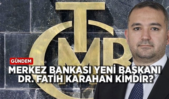 Merkez Bankası Yeni Başkanı Dr. Fatih Karahan kimdir?