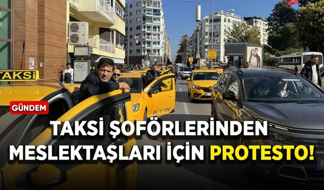 Taksi şoförlerinden öldürülen meslektaşları için protesto!