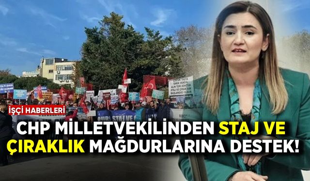 CHP milletvekilinden staj ve çıraklık mağdurlarına destek!