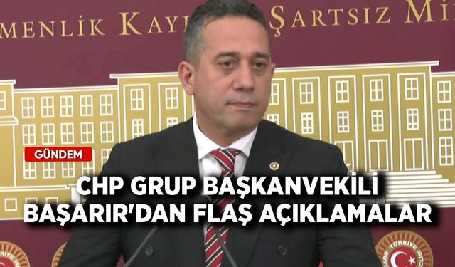 CHP Grup Başkanvekili Başarır'dan flaş açıklamalar!
