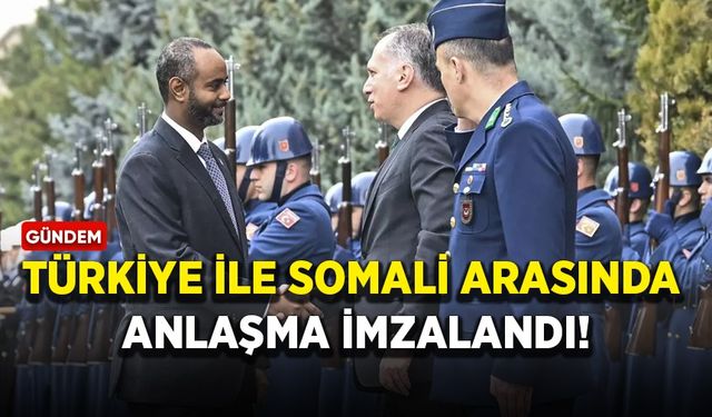 Türkiye ile Somali arasında anlaşma imzalandı!