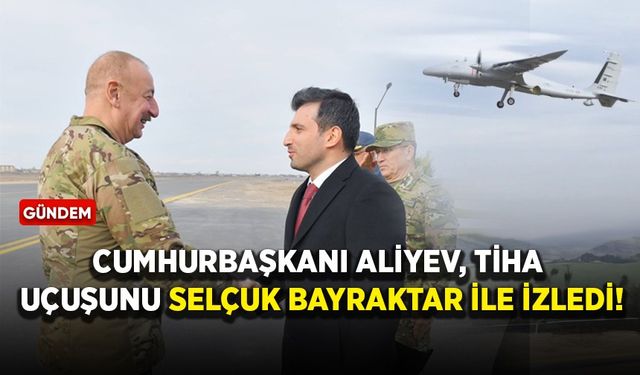 Cumhurbaşkanı Aliyev, TİHA uçuşunu Selçuk Bayraktar ile izledi