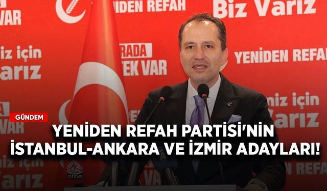 Yeniden Refah Partisi'nin İstanbul, Ankara ve İzmir adayları!