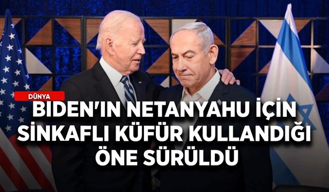 Biden'ın, Netanyahu için sinkaflı küfür kullandığı öne sürüldü