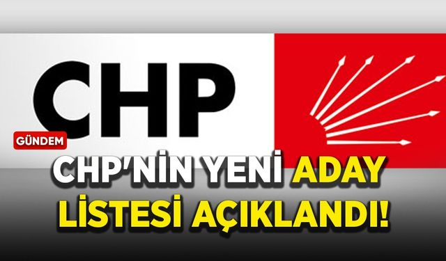 CHP'nin yeni aday listesi açıklandı!