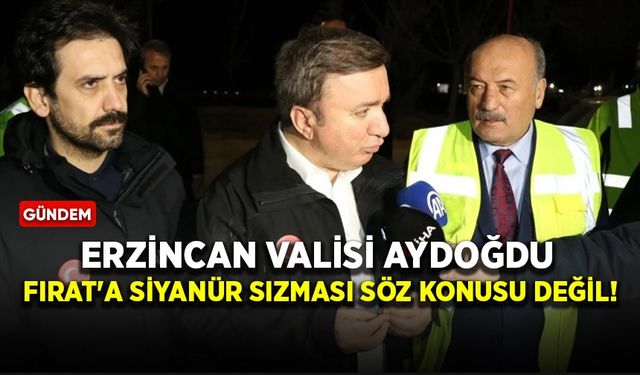 Erzincan Valisi Aydoğdu: Fırat'a siyanür sızması söz konusu değil