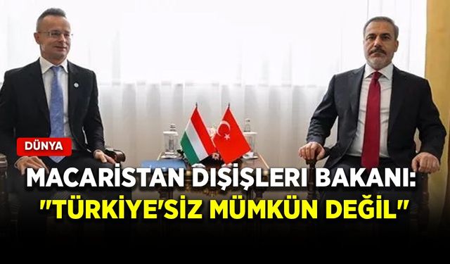 Macaristan Dışişleri Bakanı: "Türkiye'siz mümkün değil"
