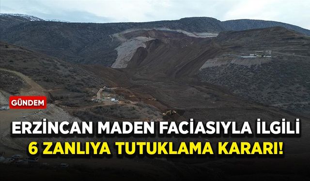 Erzincan maden faciası ile ilgili 6 zanlı tutuklandı