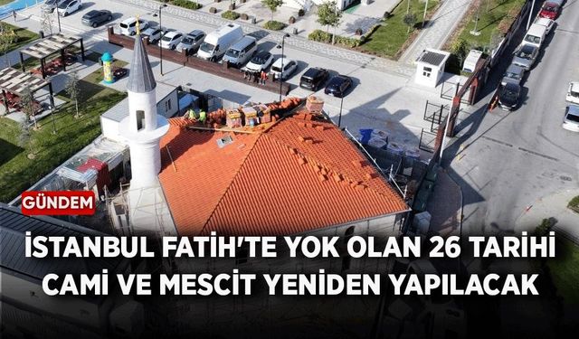 İstanbul Fatih'te yok olan 26 tarihi cami ve mescit yeniden yapılacak