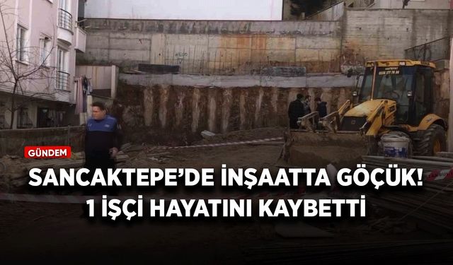 Sancaktepe’de inşaatta göçük! 1 işçi hayatını kaybetti