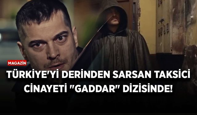 Türkiye'yi derinden sarsan taksici cinayeti "Gaddar" dizisinde işlendi