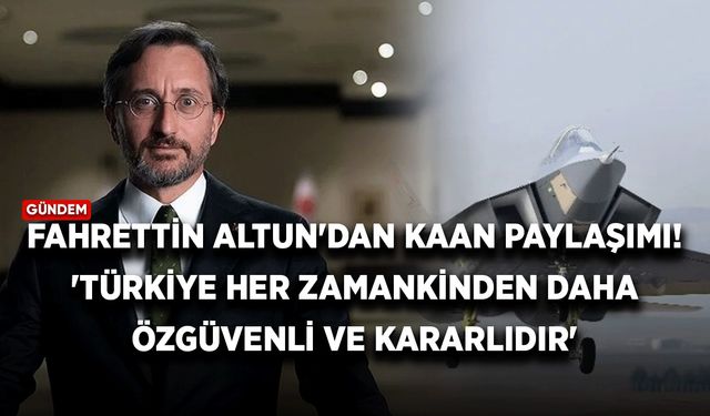 Fahrettin Altun'dan KAAN paylaşımı! 'Türkiye her zamankinden daha özgüvenli ve kararlıdır'