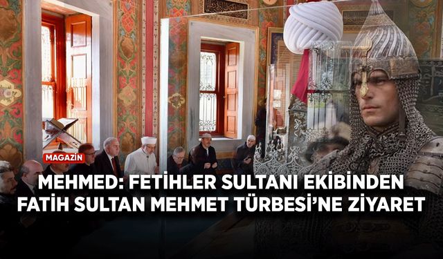 'Mehmed: Fetihler Sultanı' ekibinden Fatih Sultan Mehmet Türbesi’ni ziyaret