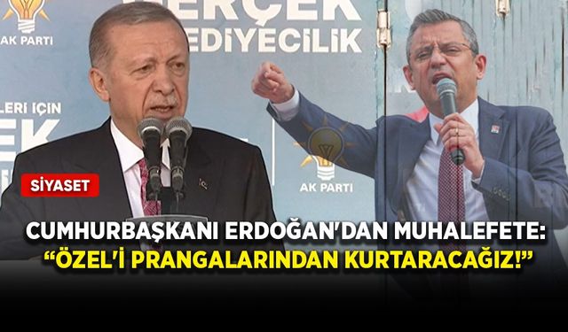 Cumhurbaşkanı Erdoğan'dan muhalefete: Özel'i prangalarından kurtaracağız
