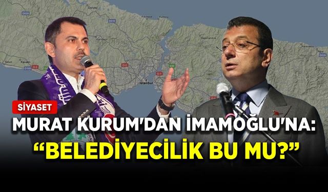 Murat Kurum'dan İmamoğlu'na: Belediyecilik bu mu?