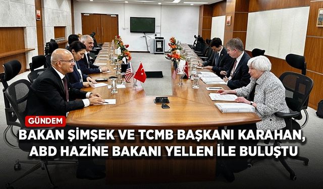 Bakan Şimşek ve TCMB Başkanı Karahan, ABD Hazine Bakanı Yellen ile buluştu