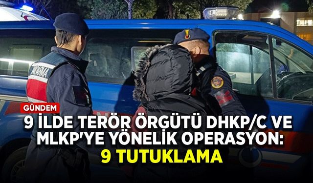 9 ilde terör örgütü DHKP/C ve MLKP'ye yönelik operasyon: 9 tutuklama