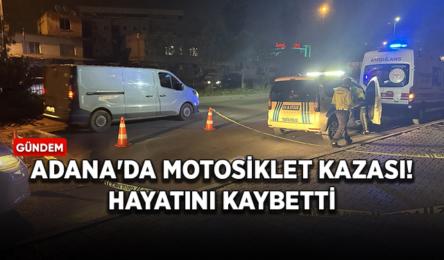 Adana'da motosiklet kazası! Bir kişi hayatını kaybetti